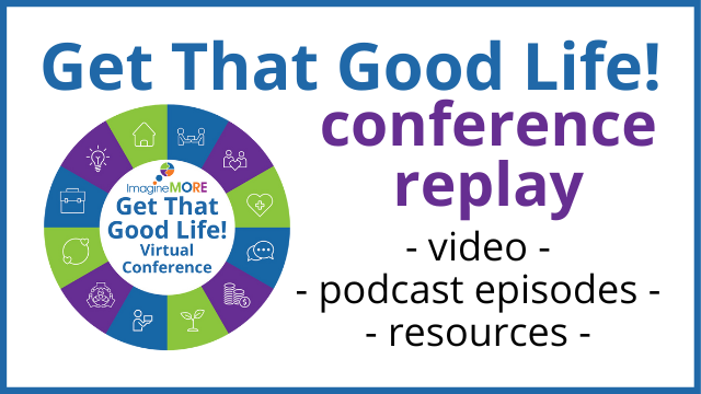 The Get That Good Life! conference replay features video, podcast episodes, and resources from nearly every session